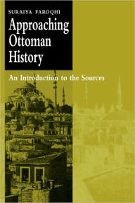 Title: Approaching Ottoman History: An Introduction to the Sources, Author: Suraiya Faroqhi