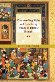 Title: Commanding Right and Forbidding Wrong in Islamic Thought, Author: Michael Cook