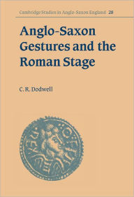 Title: Anglo-Saxon Gestures and the Roman Stage, Author: C. R. Dodwell