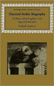 Title: Classical Arabic Biography: The Heirs of the Prophets in the Age of al-Ma'mun, Author: Michael Cooperson
