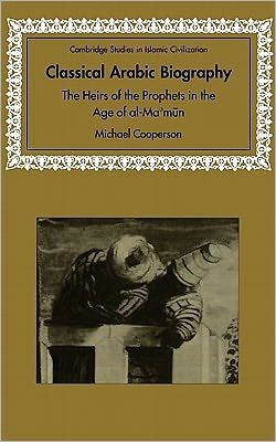 Classical Arabic Biography: The Heirs of the Prophets in the Age of al-Ma'mun