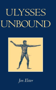 Title: Ulysses Unbound: Studies in Rationality, Precommitment, and Constraints, Author: Jon Elster