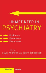 Title: Unmet Need in Psychiatry: Problems, Resources, Responses / Edition 1, Author: Gavin Andrews