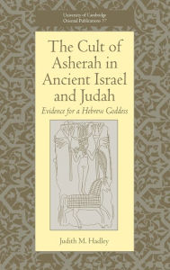 Title: The Cult of Asherah in Ancient Israel and Judah: Evidence for a Hebrew Goddess, Author: Judith M. Hadley