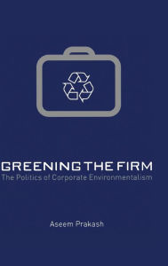 Title: Greening the Firm: The Politics of Corporate Environmentalism, Author: Aseem Prakash