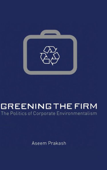 Greening the Firm: The Politics of Corporate Environmentalism