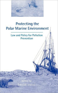Title: Protecting the Polar Marine Environment: Law and Policy for Pollution Prevention, Author: Davor Vidas