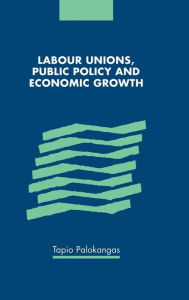 Title: Labour Unions, Public Policy and Economic Growth / Edition 1, Author: Tapio Palokangas