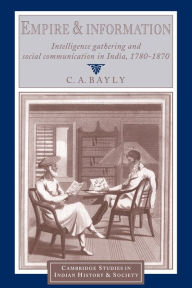 Title: Empire and Information: Intelligence Gathering and Social Communication in India, 1780-1870 / Edition 1, Author: C. A. Bayly