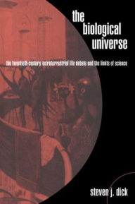 Title: The Biological Universe: The Twentieth Century Extraterrestrial Life Debate and the Limits of Science, Author: Steven J. Dick