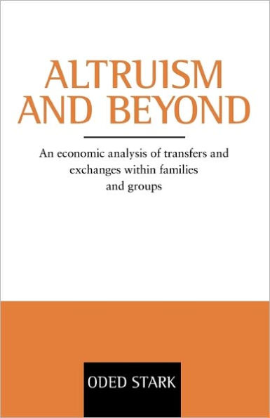 Altruism and Beyond: An Economic Analysis of Transfers and Exchanges within Families and Groups / Edition 1