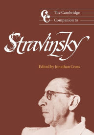 Title: The Cambridge Companion to Stravinsky / Edition 1, Author: Jonathan Cross