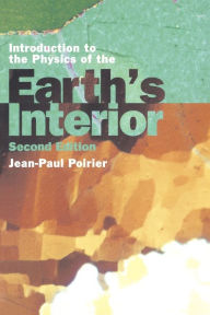 Title: Introduction to the Physics of the Earth's Interior / Edition 2, Author: Jean-Paul Poirier