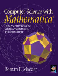 Title: Computer Science with MATHEMATICA ®: Theory and Practice for Science, Mathematics, and Engineering / Edition 1, Author: Roman E. Maeder