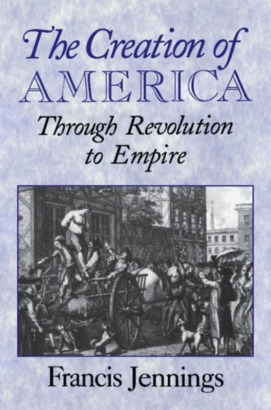 The Creation of America: Through Revolution to Empire / Edition 1