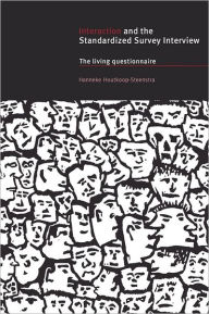 Title: Interaction and the Standardized Survey Interview: The Living Questionnaire / Edition 1, Author: Hanneke Houtkoop-Steenstra