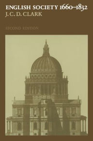 Title: English Society, 1660-1832: Religion, Ideology and Politics during the Ancien Régime / Edition 2, Author: J. C. D. Clark