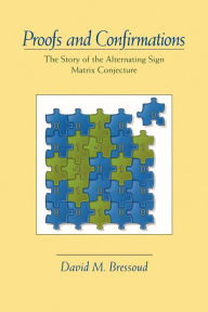 Title: Proofs and Confirmations: The Story of the Alternating-Sign Matrix Conjecture / Edition 1, Author: David M. Bressoud