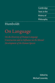 Title: Humboldt: 'On Language': On the Diversity of Human Language Construction and its Influence on the Mental Development of the Human Species / Edition 2, Author: Wilhelm von Humboldt