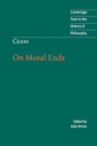 Title: Cicero: On Moral Ends / Edition 1, Author: Marcus Tullius Cicero