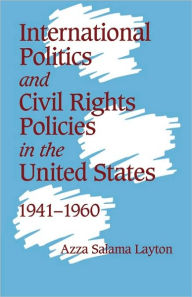 Title: International Politics and Civil Rights Policies in the United States, 1941-1960 / Edition 1, Author: Azza Salama Layton