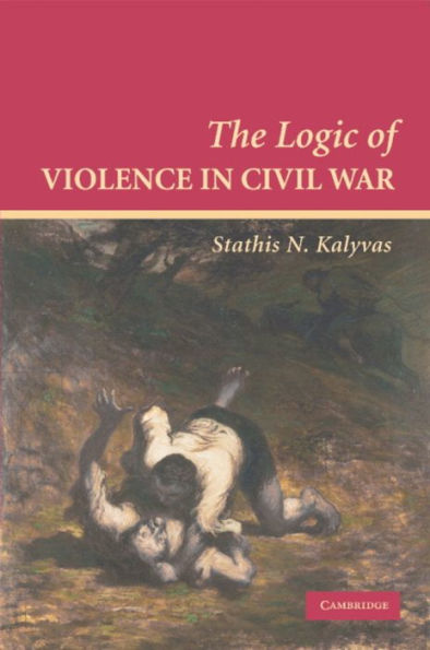 The Logic of Violence in Civil War / Edition 1