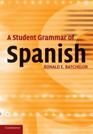 Title: A Student Grammar of Spanish / Edition 1, Author: Ron Batchelor