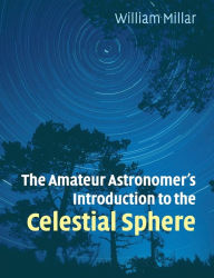 Title: The Amateur Astronomer's Introduction to the Celestial Sphere, Author: William Millar