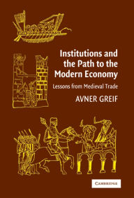 Title: Institutions and the Path to the Modern Economy: Lessons from Medieval Trade, Author: Avner Greif