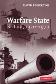 Title: Warfare State: Britain, 1920-1970, Author: David Edgerton