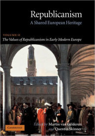 Title: Republicanism: Volume 2, The Values of Republicanism in Early Modern Europe: A Shared European Heritage, Author: Martin van Gelderen