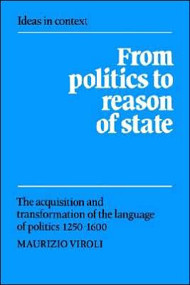 From Politics to Reason of State: The Acquisition and Transformation of the Language of Politics 1250-1600