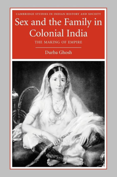 Sex and the Family in Colonial India: The Making of Empire / Edition 1