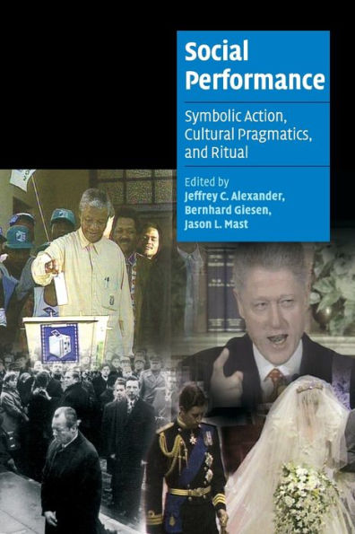 Social Performance: Symbolic Action, Cultural Pragmatics, and Ritual