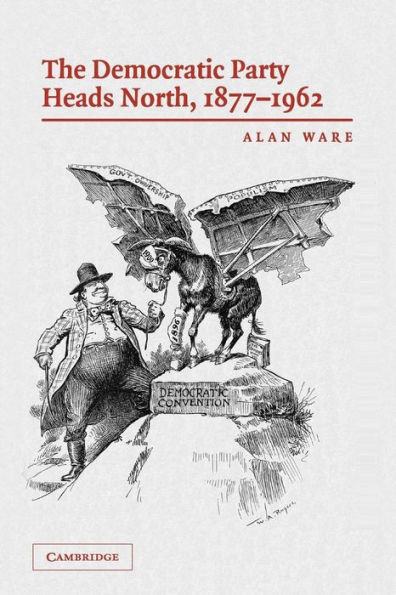 The Democratic Party Heads North, 1877-1962 / Edition 1