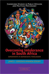 Title: Overcoming Intolerance in South Africa: Experiments in Democratic Persuasion / Edition 1, Author: James L. Gibson