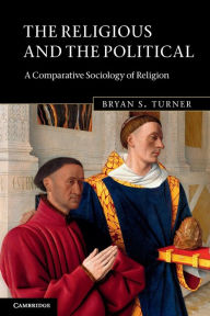 Title: The Religious and the Political: A Comparative Sociology of Religion, Author: Bryan S. Turner