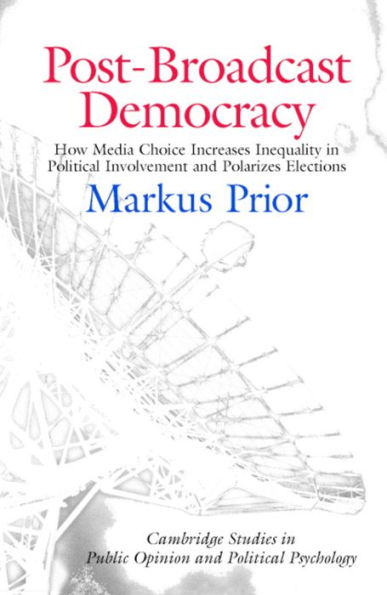 Post-Broadcast Democracy: How Media Choice Increases Inequality in Political Involvement and Polarizes Elections / Edition 1