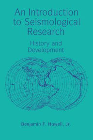 Title: An Introduction to Seismological Research: History and Development, Author: Benjamin F. Howell