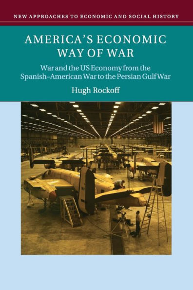 America's Economic Way of War: War and the US Economy from the Spanish-American War to the Persian Gulf War / Edition 1