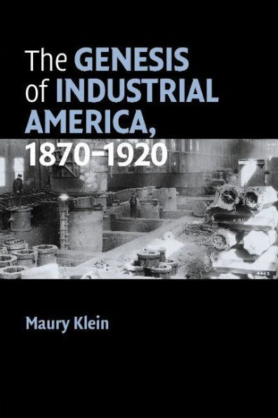 The Genesis of Industrial America, 1870-1920 / Edition 1