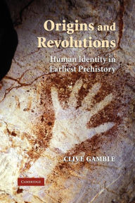 Title: Origins and Revolutions: Human Identity in Earliest Prehistory, Author: Clive Gamble