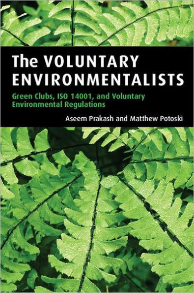 The Voluntary Environmentalists: Green Clubs, ISO 14001, and Voluntary Environmental Regulations / Edition 1