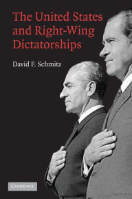 Title: The United States and Right-Wing Dictatorships, 1965-1989, Author: David F. Schmitz