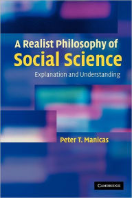 Title: A Realist Philosophy of Social Science: Explanation and Understanding, Author: Peter T. Manicas