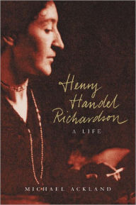 Title: Henry Handel Richardson: A Life, Author: Michael Ackland
