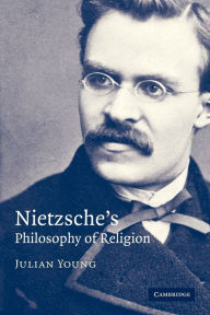 Title: Nietzsche's Philosophy of Religion, Author: Julian Young