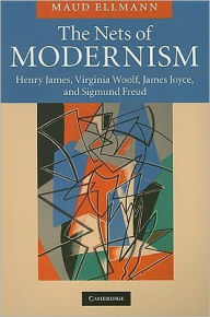 Title: The Nets of Modernism: Henry James, Virginia Woolf, James Joyce, and Sigmund Freud, Author: Maud Ellmann