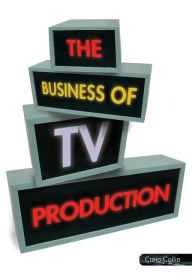 Title: The Business of TV Production, Author: Craig Collie