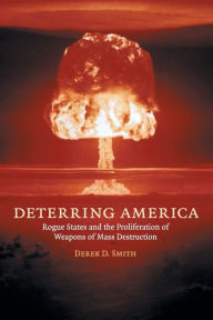 Title: Deterring America: Rogue States and the Proliferation of Weapons of Mass Destruction, Author: Derek D. Smith